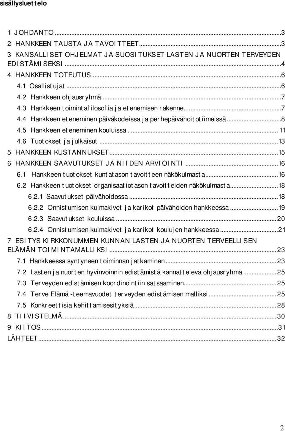 5 Hankkeen eteneminen kouluissa... 11 4.6 Tuotokset ja julkaisut...13 5 HANKKEEN KUSTANNUKSET...15 6 HANKKEEN SAAVUTUKSET JA NIIDEN ARVIOINTI...16 6.