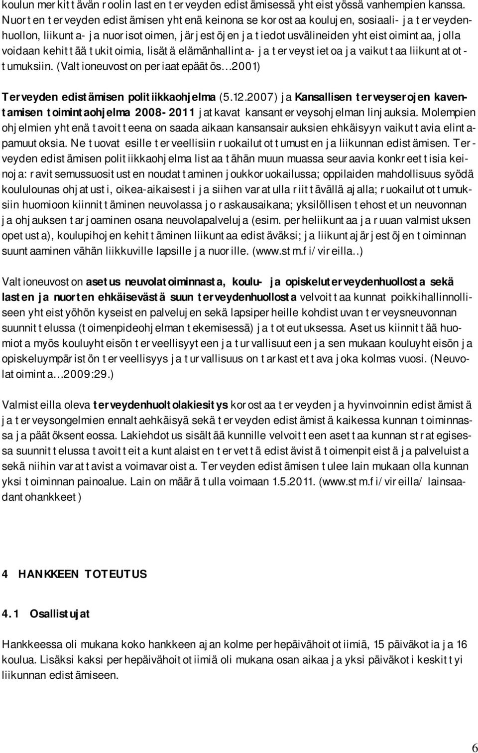 tukitoimia, lisätä elämänhallinta- ja terveystietoa ja vaikuttaa liikuntatottumuksiin. (Valtioneuvoston periaatepäätös 2001) Terveyden edistämisen politiikkaohjelma (5.12.