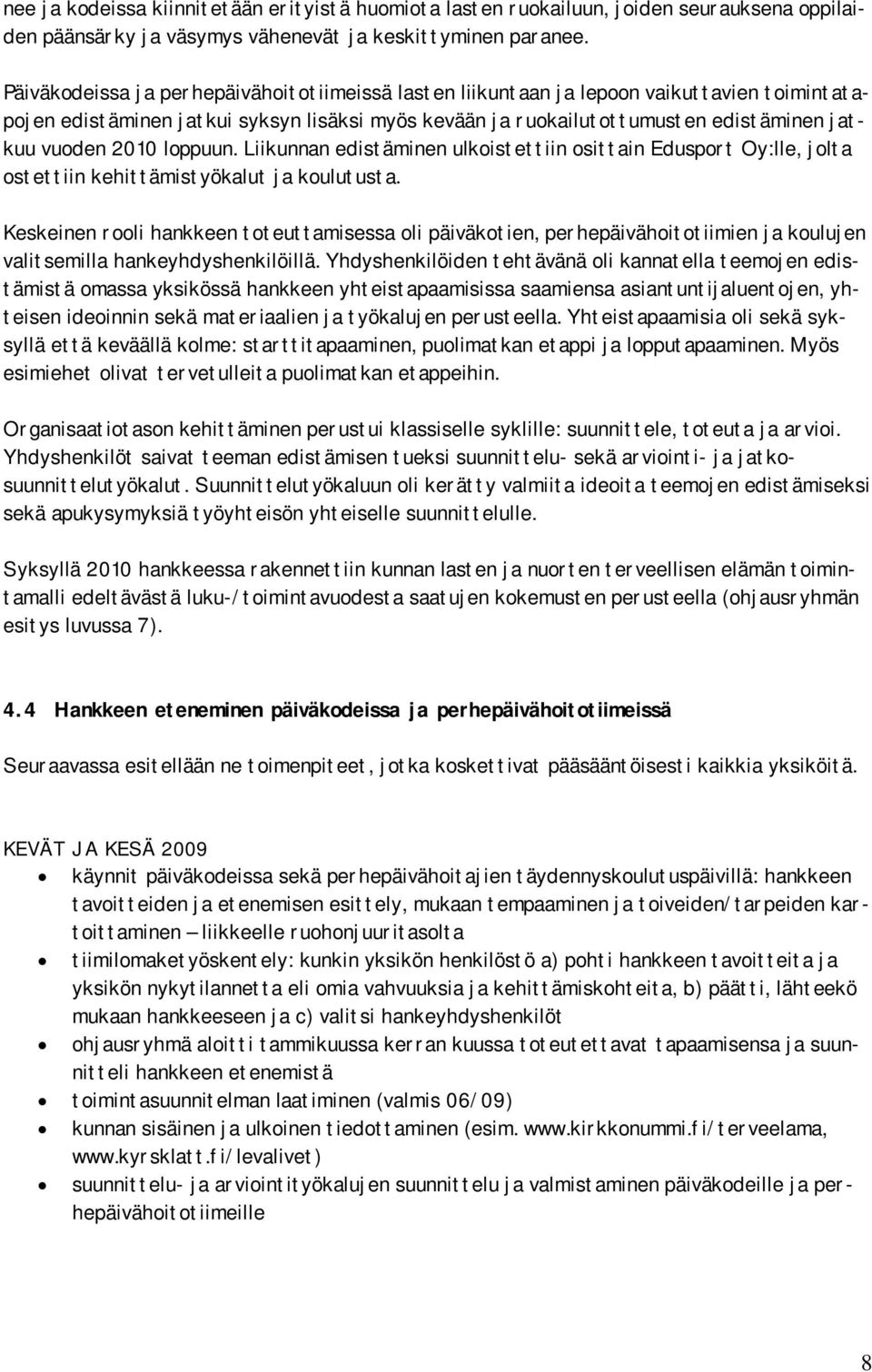 loppuun. Liikunnan edistäminen ulkoistettiin osittain Edusport Oy:lle, jolta ostettiin kehittämistyökalut ja koulutusta.