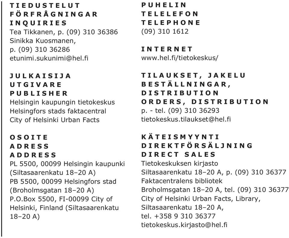 A) PB 55, 99 Helsingfors stad (Broholmsgatan 18 2 A) P.O.Box 55, FI-99 City of Helsinki, Finland (Siltasaarenkatu 18 2 A) PUHELIN TELELEFON TELEPHONE (9) 31 1612 INTERNET www.hel.