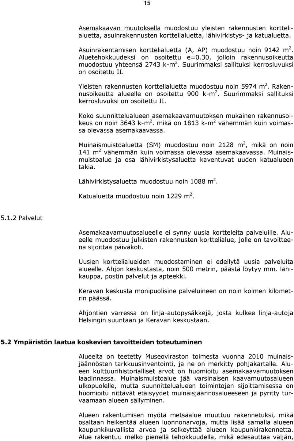 Suurimmaksi sallituksi kerrosluvuksi on osoitettu II. Yleisten rakennusten korttelialuetta muodostuu noin 5974 m 2. Rakennusoikeutta alueelle on osoitettu 900 k-m 2.