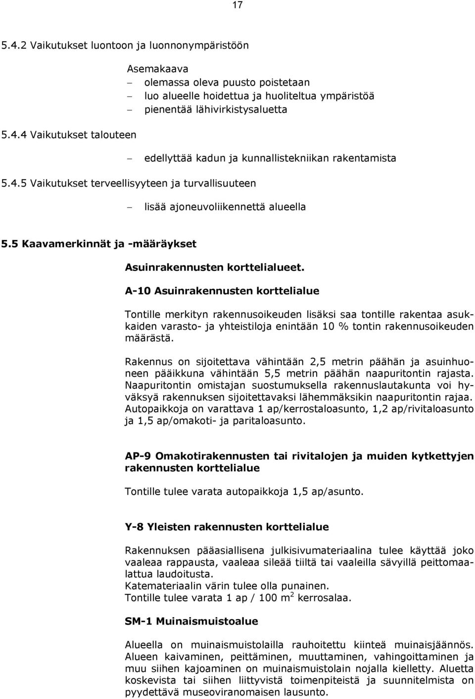 A-10 Asuinrakennusten korttelialue Tontille merkityn rakennusoikeuden lisäksi saa tontille rakentaa asukkaiden varasto- ja yhteistiloja enintään 10 % tontin rakennusoikeuden määrästä.