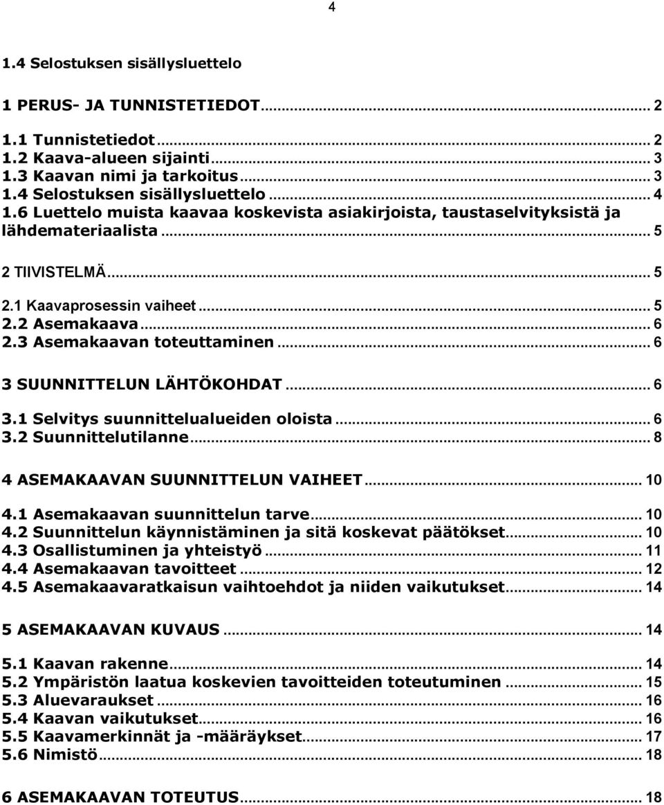 .. 6 3 SUUNNITTELUN LÄHTÖKOHDAT... 6 3.1 Selvitys suunnittelualueiden oloista... 6 3.2 Suunnittelutilanne... 8 4 ASEMAKAAVAN SUUNNITTELUN VAIHEET... 10 4.