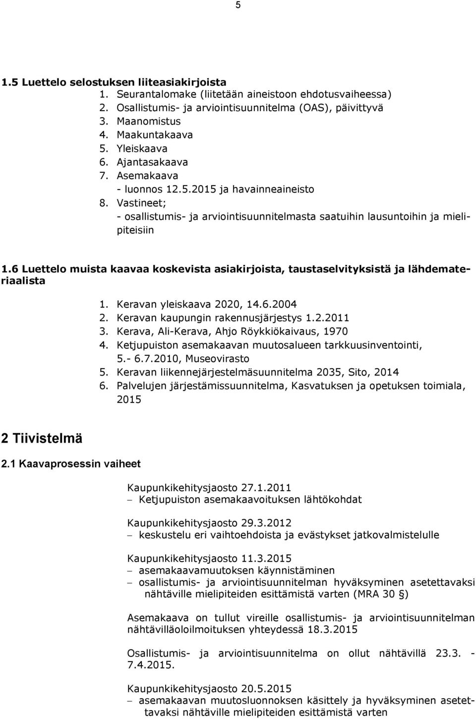 6 Luettelo muista kaavaa koskevista asiakirjoista, taustaselvityksistä ja lähdemateriaalista 1. Keravan yleiskaava 2020, 14.6.2004 2. Keravan kaupungin rakennusjärjestys 1.2.2011 3.