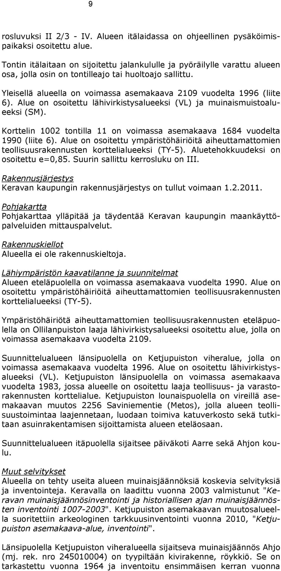 Yleisellä alueella on voimassa asemakaava 2109 vuodelta 1996 (liite 6). Alue on osoitettu lähivirkistysalueeksi (VL) ja muinaismuistoalueeksi (SM).