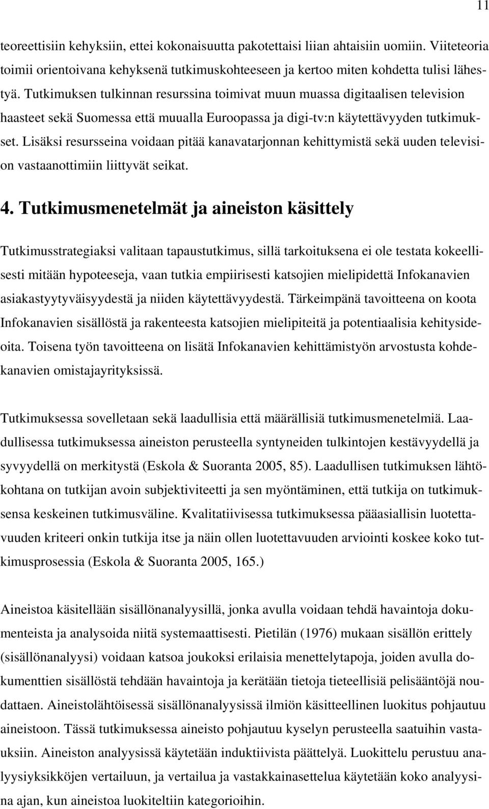 Lisäksi resursseina voidaan pitää kanavatarjonnan kehittymistä sekä uuden television vastaanottimiin liittyvät seikat. 4.