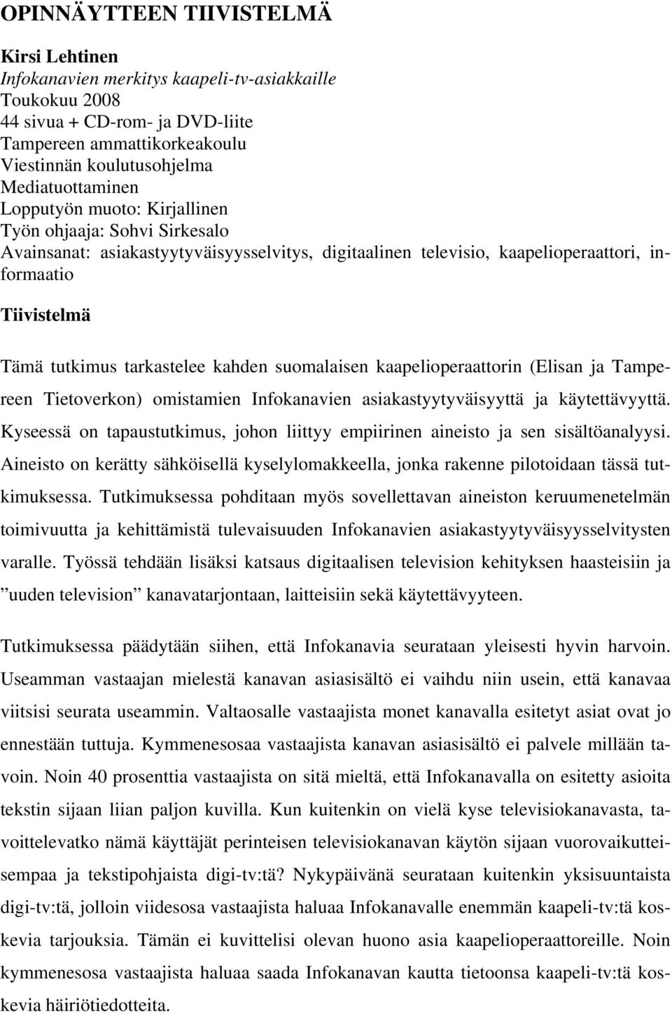 tarkastelee kahden suomalaisen kaapelioperaattorin (Elisan ja Tampereen Tietoverkon) omistamien Infokanavien asiakastyytyväisyyttä ja käytettävyyttä.