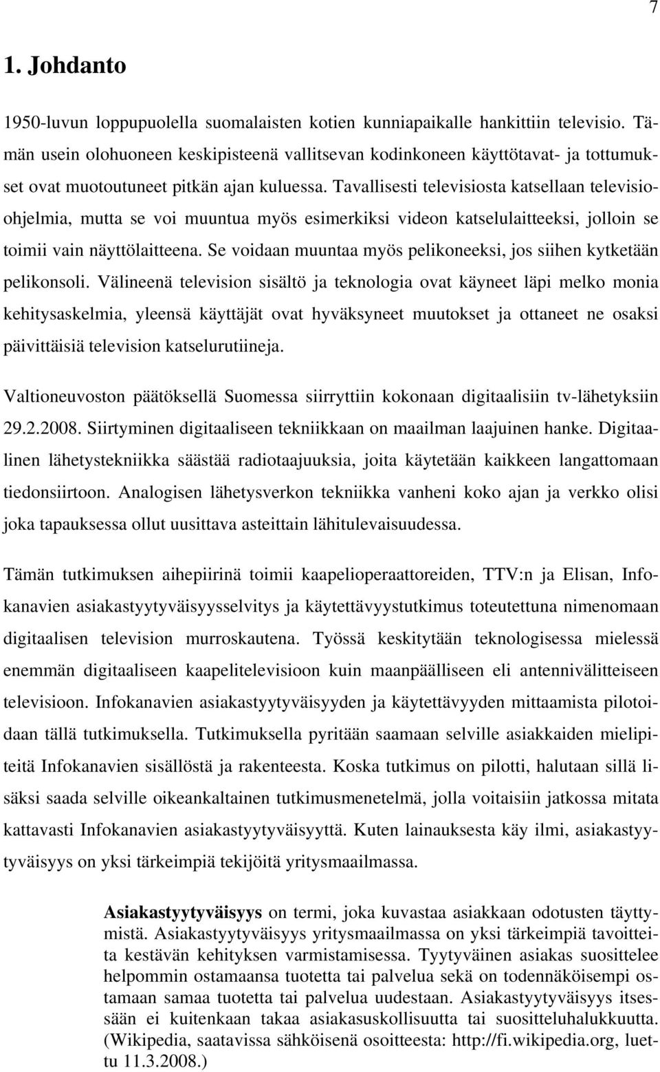 Tavallisesti televisiosta katsellaan televisioohjelmia, mutta se voi muuntua myös esimerkiksi videon katselulaitteeksi, jolloin se toimii vain näyttölaitteena.