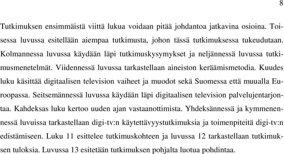 Kuudes luku käsittää digitaalisen television vaiheet ja muodot sekä Suomessa että muualla Euroopassa. Seitsemännessä luvussa käydään läpi digitaalisen television palvelujentarjontaa.