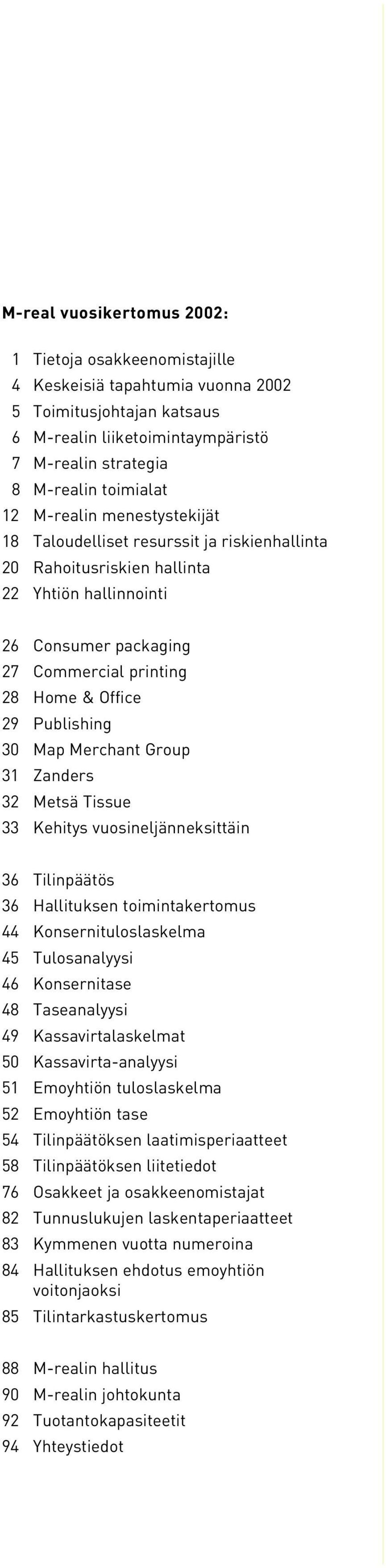 Map Merchant Group 31 Zanders 32 Metsä Tissue 33 Kehitys vuosineljänneksittäin 36 Tilinpäätös 36 Hallituksen toimintakertomus 44 Konsernituloslaskelma 45 Tulosanalyysi 46 Konsernitase 48 Taseanalyysi