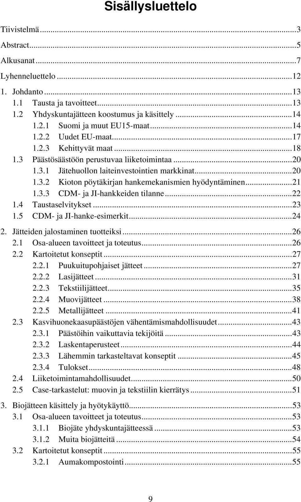 ..21 1.3.3 CDM- ja JI-hankkeiden tilanne...22 1.4 Taustaselvitykset...23 1.5 CDM- ja JI-hanke-esimerkit...24 2. Jätteiden jalostaminen tuotteiksi...26 2.1 Osa-alueen tavoitteet ja toteutus...26 2.2 Kartoitetut konseptit.