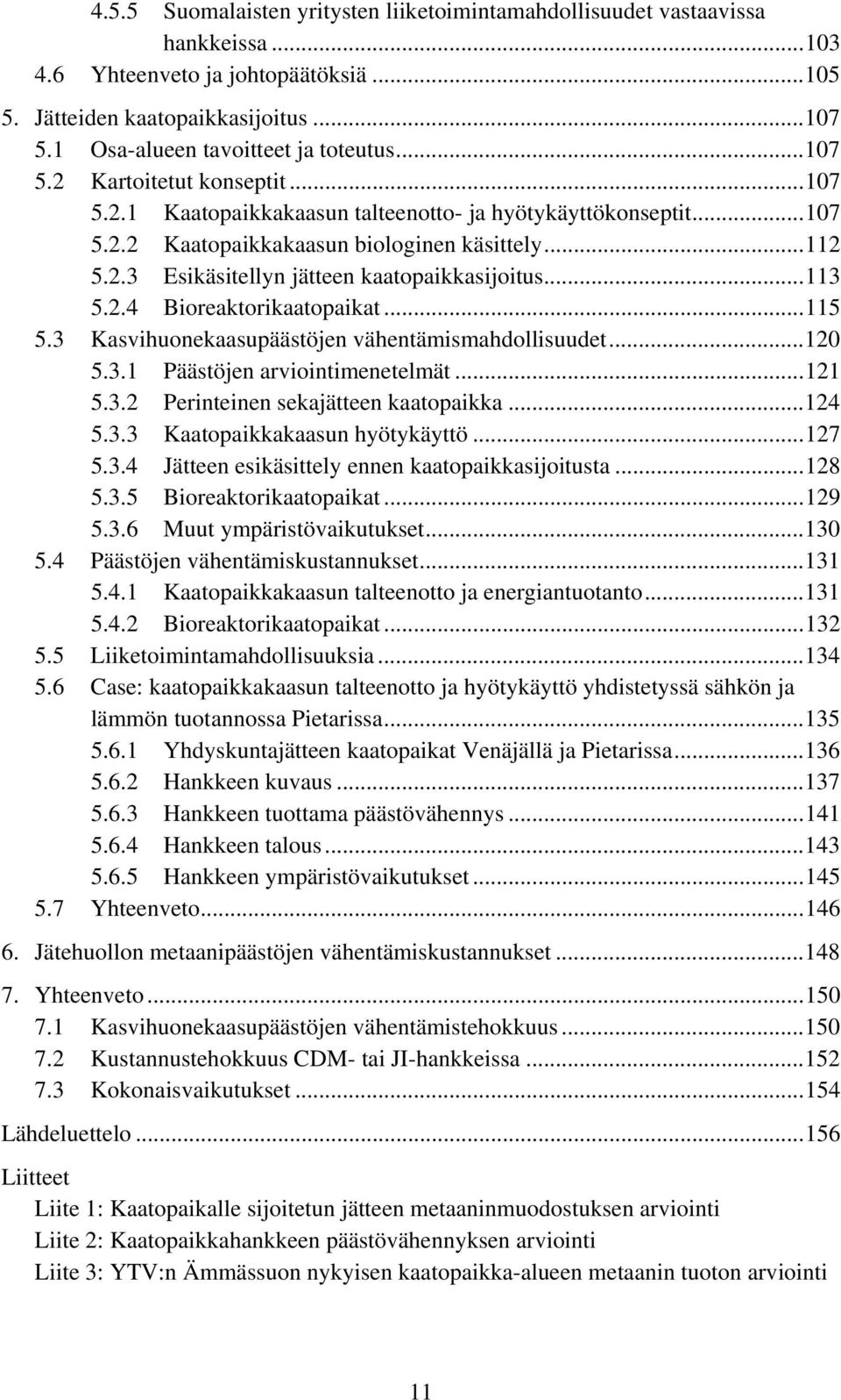 ..113 5.2.4 Bioreaktorikaatopaikat...115 5.3 Kasvihuonekaasupäästöjen vähentämismahdollisuudet...120 5.3.1 Päästöjen arviointimenetelmät...121 5.3.2 Perinteinen sekajätteen kaatopaikka...124 5.3.3 Kaatopaikkakaasun hyötykäyttö.