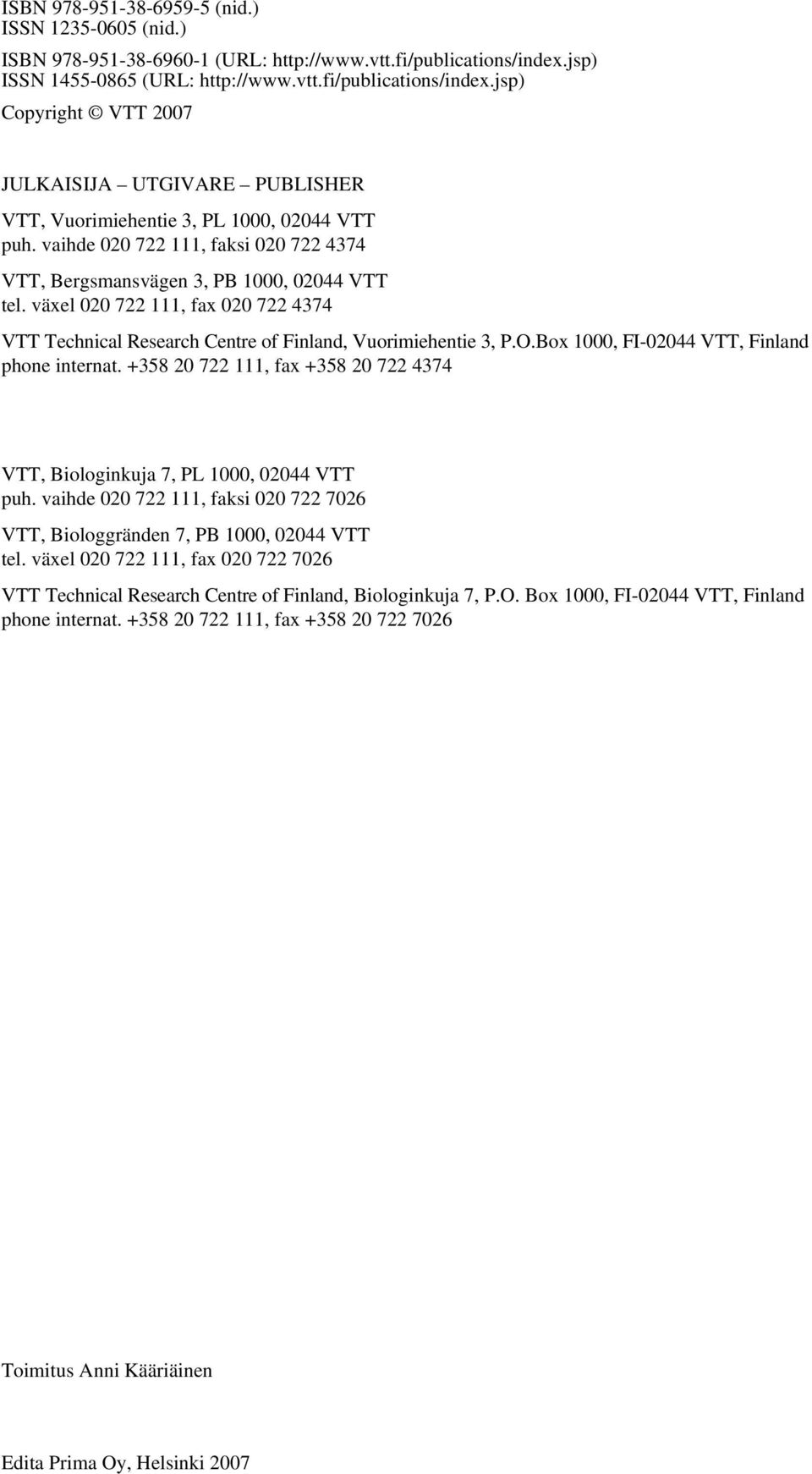 vaihde 020 722 111, faksi 020 722 4374 VTT, Bergsmansvägen 3, PB 1000, 02044 VTT tel. växel 020 722 111, fax 020 722 4374 VTT Technical Research Centre of Finland, Vuorimiehentie 3, P.O.