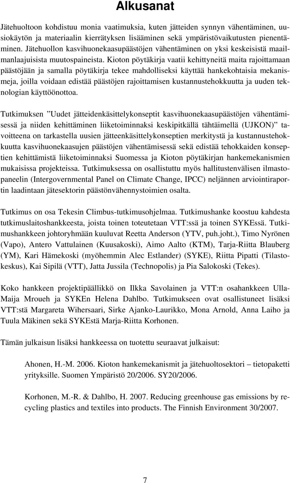 Kioton pöytäkirja vaatii kehittyneitä maita rajoittamaan päästöjään ja samalla pöytäkirja tekee mahdolliseksi käyttää hankekohtaisia mekanismeja, joilla voidaan edistää päästöjen rajoittamisen