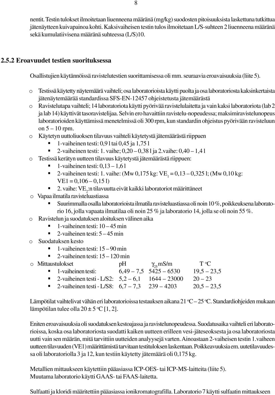 .. Eroavuudet testien suorituksessa Osallistujien käytännöissä ravistelutestien suorittamisessa oli mm. seuraavia eroavaisuuksia (liite ).