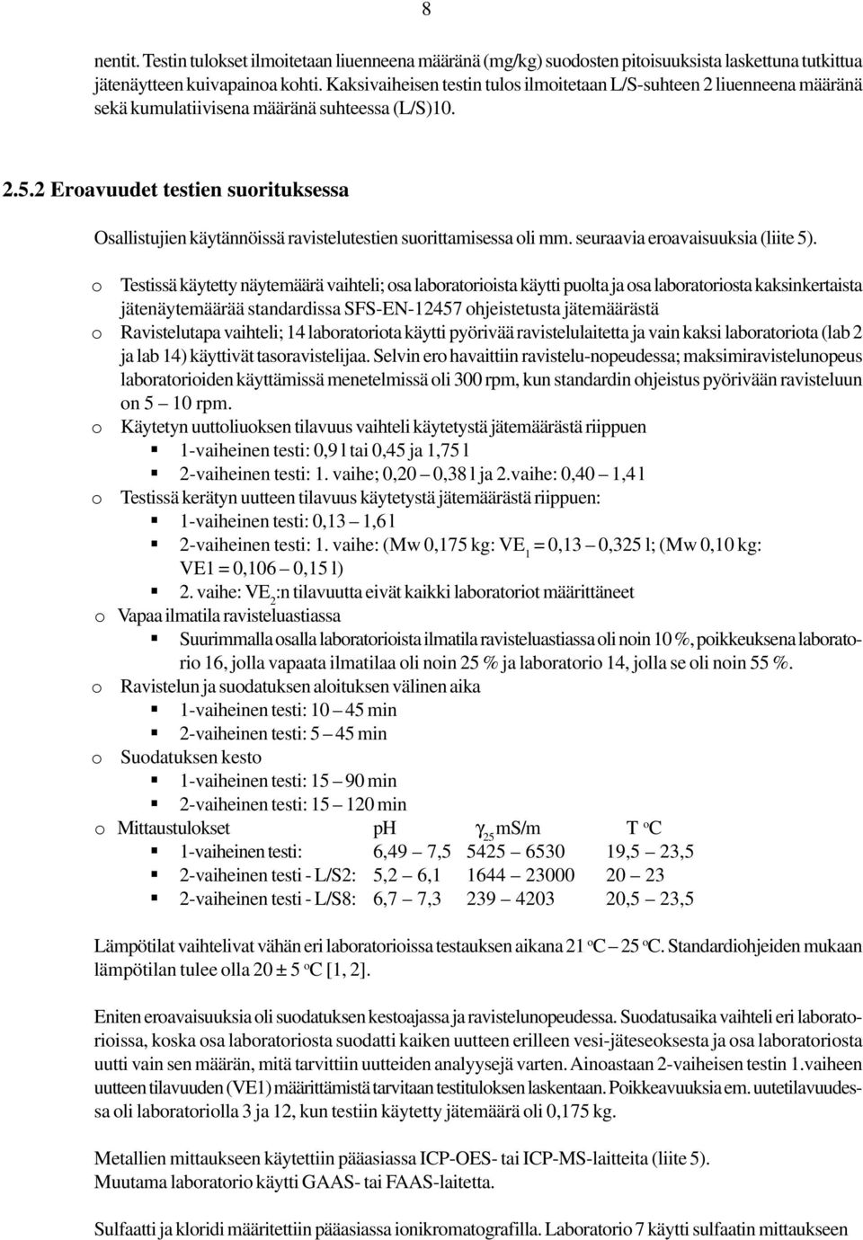 .. Eroavuudet testien suorituksessa Osallistujien käytännöissä ravistelutestien suorittamisessa oli mm. seuraavia eroavaisuuksia (liite ).