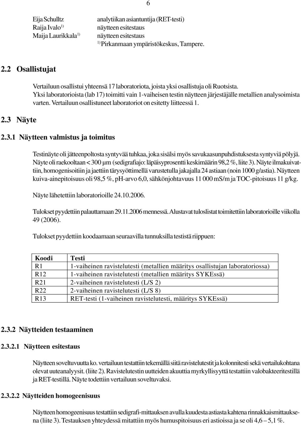 Yksi laboratorioista (lab ) toimitti vain -vaiheisen testin näytteen järjestäjälle metallien analysoimista varten. Vertailuun osallistuneet laboratoriot on esitetty liitteessä.