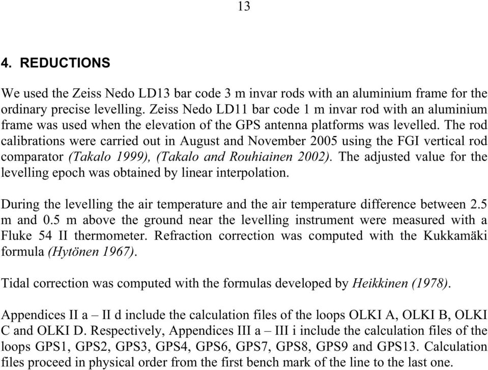 The rod calibrations were carried out in August and November 2005 using the FGI vertical rod comparator (Takalo 1999), (Takalo and Rouhiainen 2002).