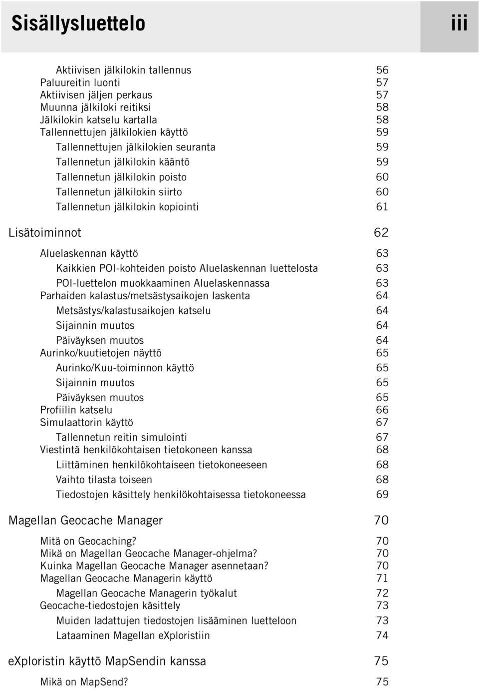 62 Aluelaskennan käyttö 63 Kaikkien POI-kohteiden poisto Aluelaskennan luettelosta 63 POI-luettelon muokkaaminen Aluelaskennassa 63 Parhaiden kalastus/metsästysaikojen laskenta 64