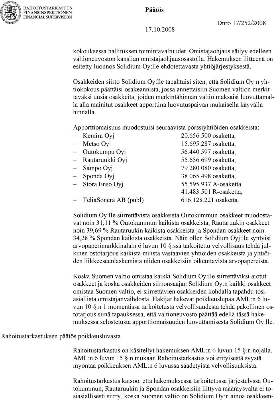 Osakkeiden siirto Solidium Oy:lle tapahtuisi siten, että Solidium Oy:n yhtiökokous päättäisi osakeannista, jossa annettaisiin Suomen valtion merkittäväksi uusia osakkeita, joiden merkintähinnan