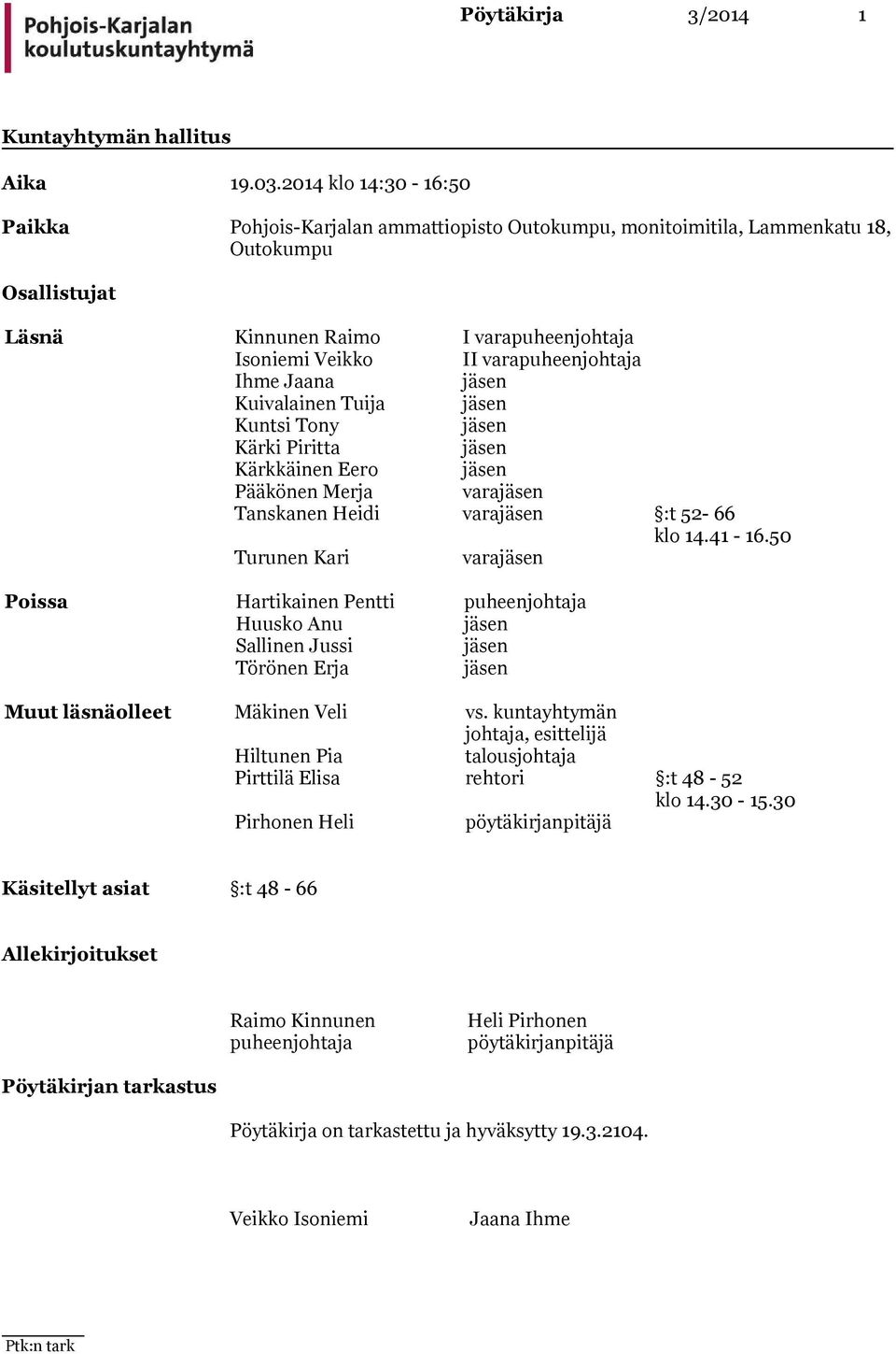 varapuheenjohtaja Ihme Jaana jäsen Kuivalainen Tuija jäsen Kuntsi Tony jäsen Kärki Piritta jäsen Kärkkäinen Eero jäsen Pääkönen Merja varajäsen Tanskanen Heidi varajäsen :t 52-66 klo 14.41-16.