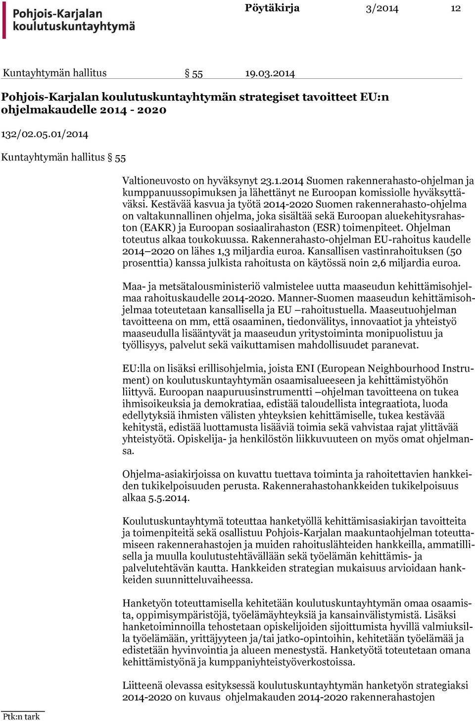 Kestävää kasvua ja työtä 2014-2020 Suomen ra ken ne ra has to-oh jel ma on valtakunnallinen ohjelma, joka sisältää sekä Euroopan alue ke hi tys ra haston (EAKR) ja Euroopan sosiaalirahaston (ESR)