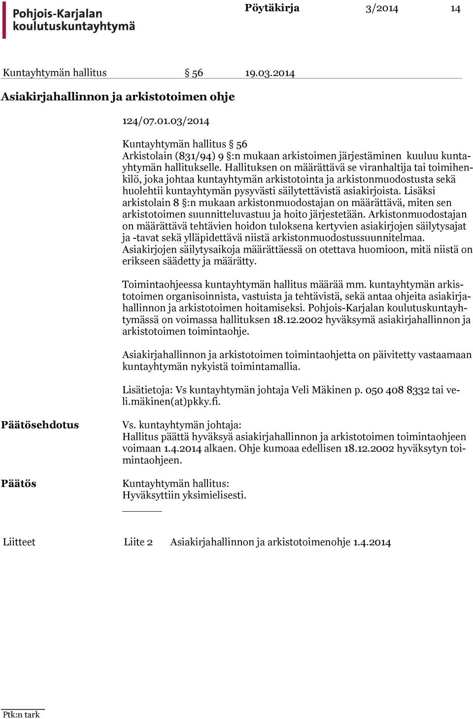 Li säk si arkistolain 8 :n mukaan arkistonmuodostajan on määrättävä, miten sen arkistotoimen suunnitteluvastuu ja hoito järjestetään.