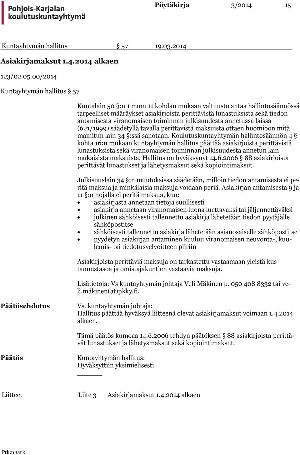 antamisesta viranomaisen toiminnan julkisuudesta annetussa laissa (621/1999) säädetyllä tavalla perittävistä maksuista ottaen huomioon mitä mai ni tun lain 34 :ssä sanotaan.