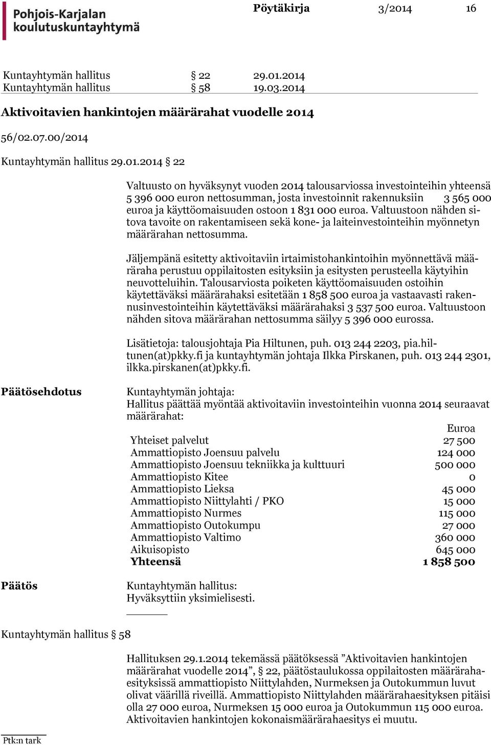 2014 Kuntayhtymän hallitus 58 19.03.2014 Aktivoitavien hankintojen määrärahat vuodelle 2014 56/02.07.00/2014 Kuntayhtymän hallitus 29.01.2014 22 Valtuusto on hyväksynyt vuoden 2014 talousarviossa