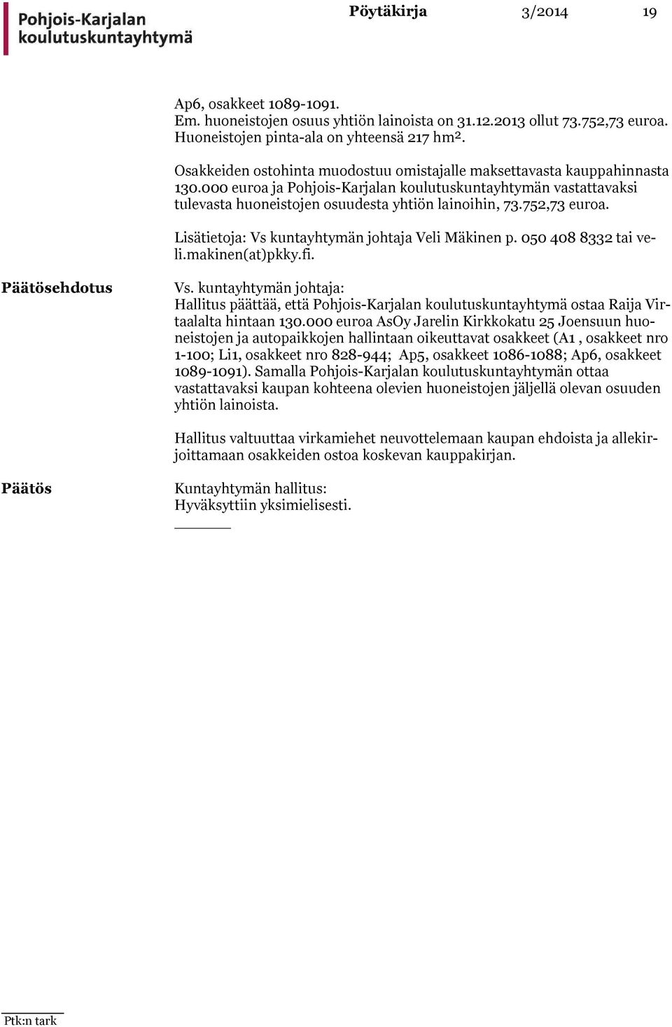 000 euroa ja Pohjois-Karjalan koulutuskuntayhtymän vas tat tavak si tulevasta huoneistojen osuudesta yhtiön lainoihin, 73.752,73 euroa. Lisätietoja: Vs kuntayhtymän johtaja Veli Mäkinen p.