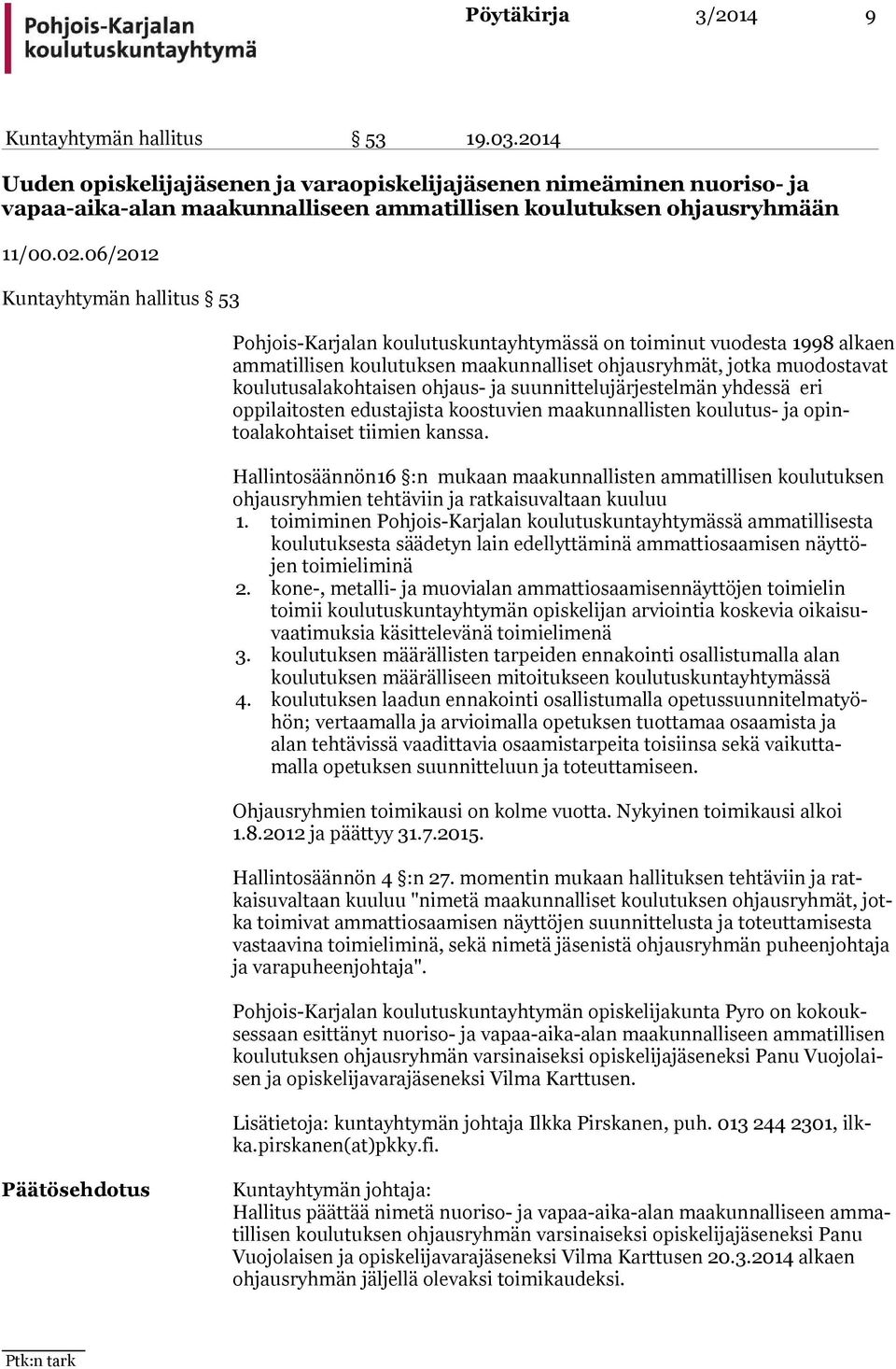 06/2012 Kuntayhtymän hallitus 53 Pohjois-Karjalan koulutuskuntayhtymässä on toiminut vuo desta 1998 al kaen ammatillisen koulutuksen maakunnalliset ohjausryh mät, jotka muo dostavat koulutus alakoh