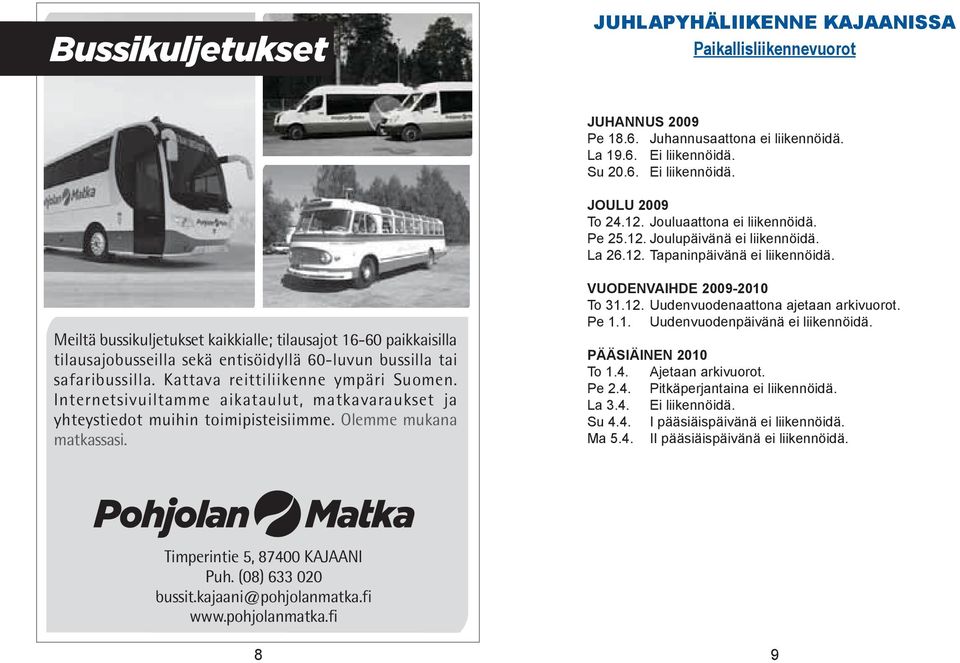 Meiltä bussikuljetukset kaikkialle; tilausajot -60 paikkaisilla tilausajobusseilla sekä entisöidyllä 60-luvun bussilla tai safaribussilla. Kattava reittiliikenne ympäri Suomen.