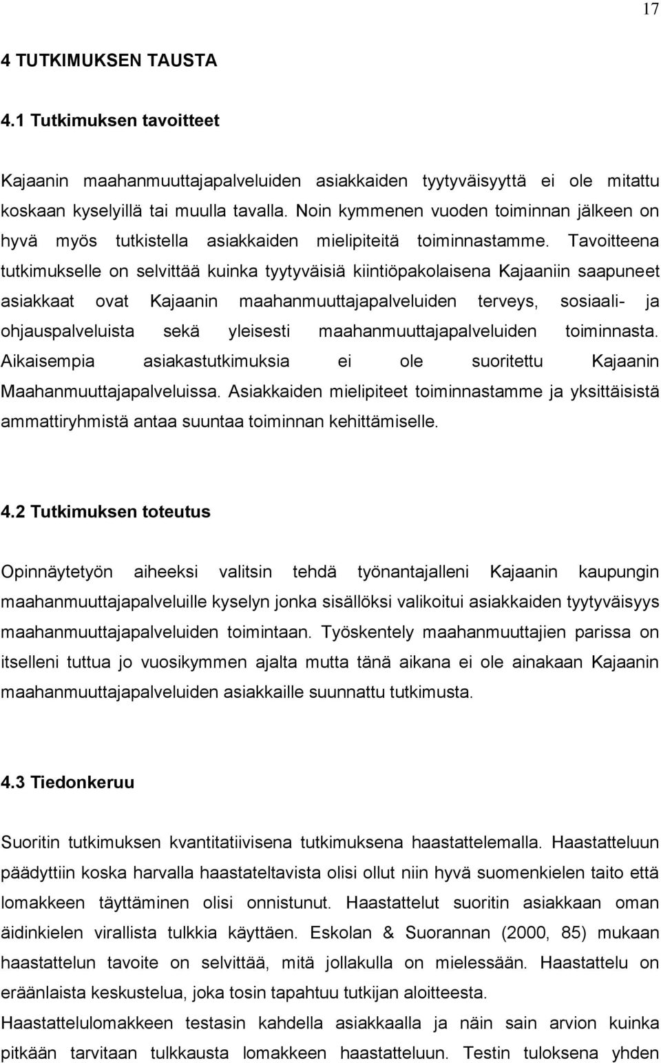 Tavoitteena tutkimukselle on selvittää kuinka tyytyväisiä kiintiöpakolaisena Kajaaniin saapuneet asiakkaat ovat Kajaanin maahanmuuttajapalveluiden terveys, sosiaali- ja ohjauspalveluista sekä