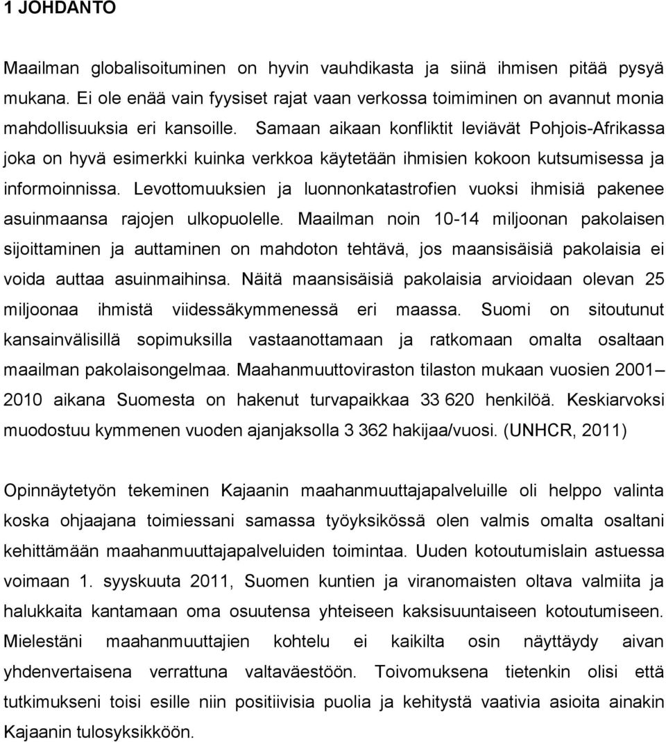 Levottomuuksien ja luonnonkatastrofien vuoksi ihmisiä pakenee asuinmaansa rajojen ulkopuolelle.