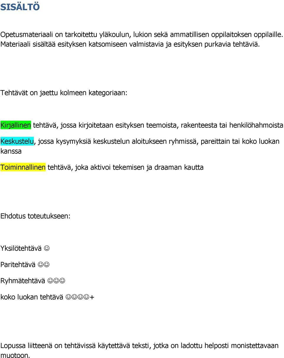 Tehtävät on jaettu kolmeen kategoriaan: Kirjallinen tehtävä, jossa kirjoitetaan esityksen teemoista, rakenteesta tai henkilöhahmoista Keskustelu, jossa kysymyksiä