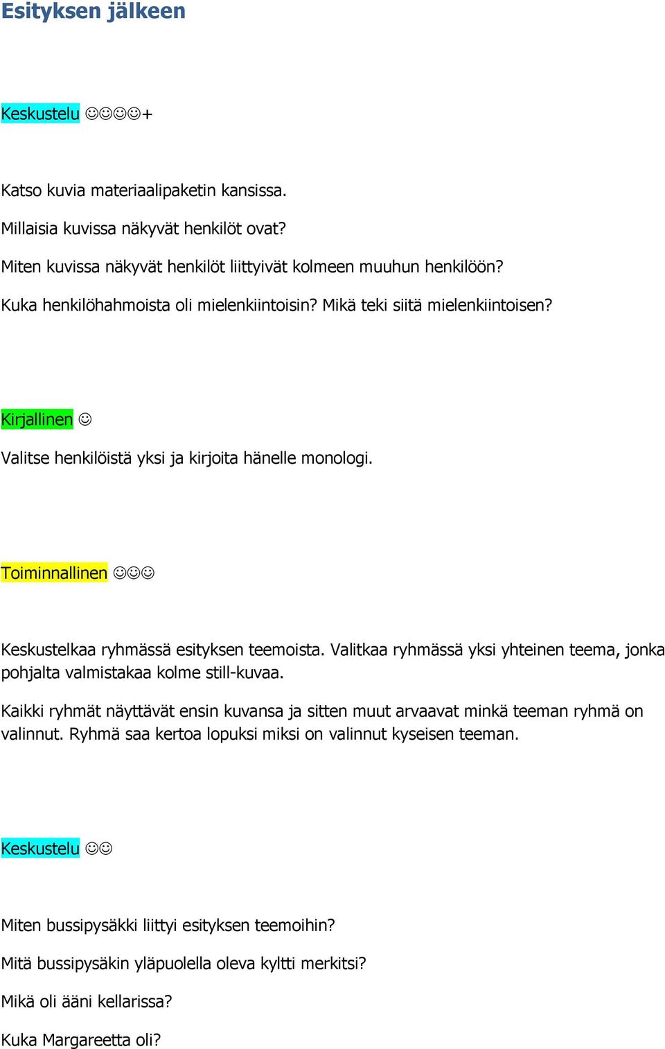 Toiminnallinen Keskustelkaa ryhmässä esityksen teemoista. Valitkaa ryhmässä yksi yhteinen teema, jonka pohjalta valmistakaa kolme still-kuvaa.