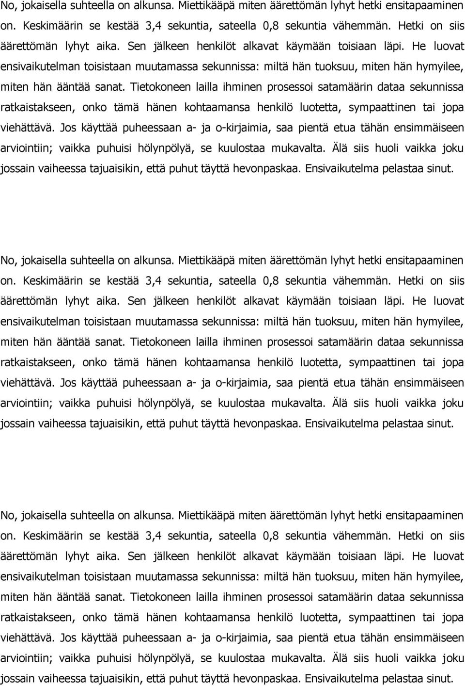 He luovat ensivaikutelman toisistaan muutamassa sekunnissa: miltä hän tuoksuu, miten hän hymyilee, miten hän ääntää sanat.