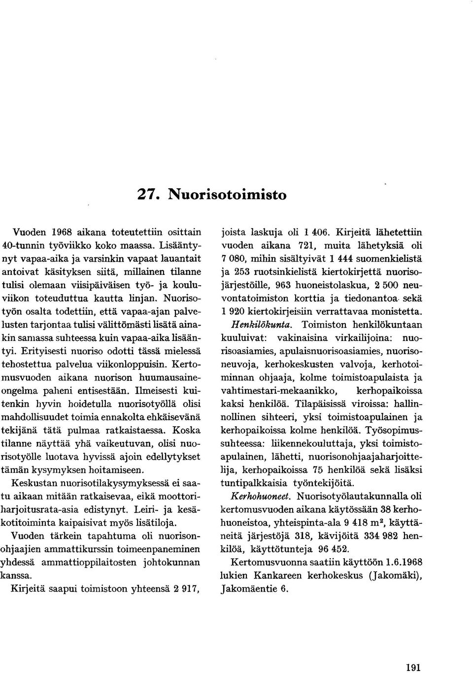 Nuorisotyön osalta todettiin, että vapaa-ajan palvelusten tarjontaa tulisi välittömästi lisätä ainakin samassa suhteessa kuin vapaa-aika lisääntyi.