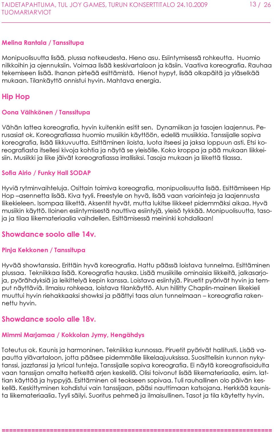 Tilankäyttö onnistui hyvin. Mahtava energia. Hip Hop Oona Väihkönen / Tanssitupa Vähän lattea koreografia, hyvin kuitenkin esitit sen. Dynamiikan ja tasojen laajennus. Perusasiat ok.
