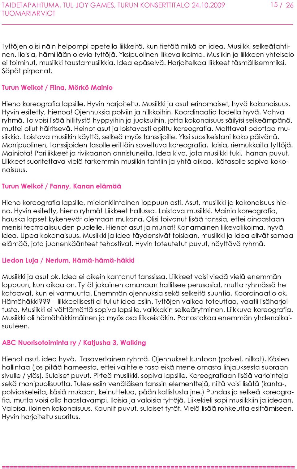 Söpöt pirpanat. Turun Weikot / Fiina, Mörkö Mainio Hieno koreografia lapsille. Hyvin harjoiteltu. Musiikki ja asut erinomaiset, hyvä kokonaisuus. Hyvin esitetty, hienoa!