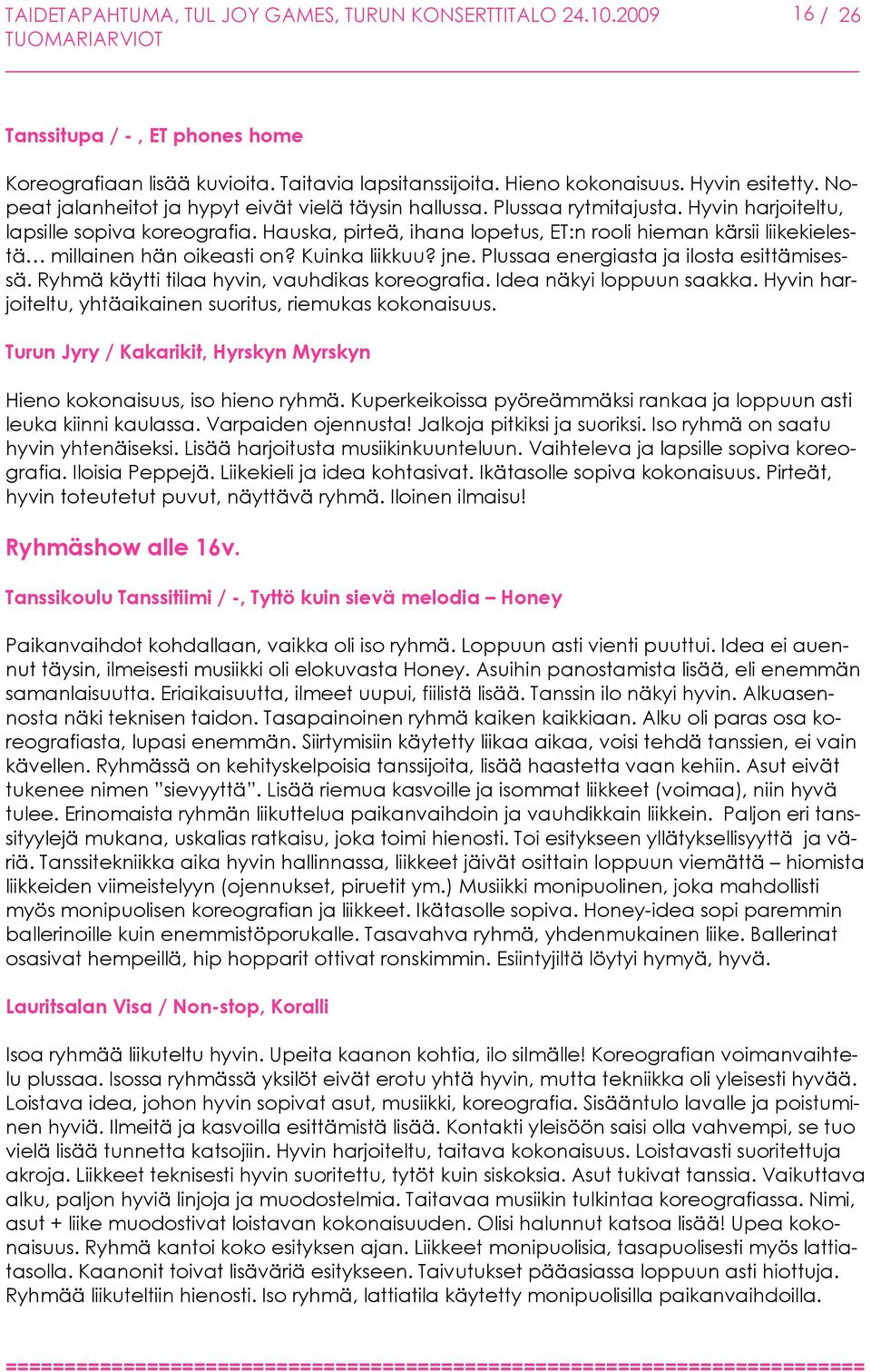 Hauska, pirteä, ihana lopetus, ET:n rooli hieman kärsii liikekielestä millainen hän oikeasti on? Kuinka liikkuu? jne. Plussaa energiasta ja ilosta esittämisessä.