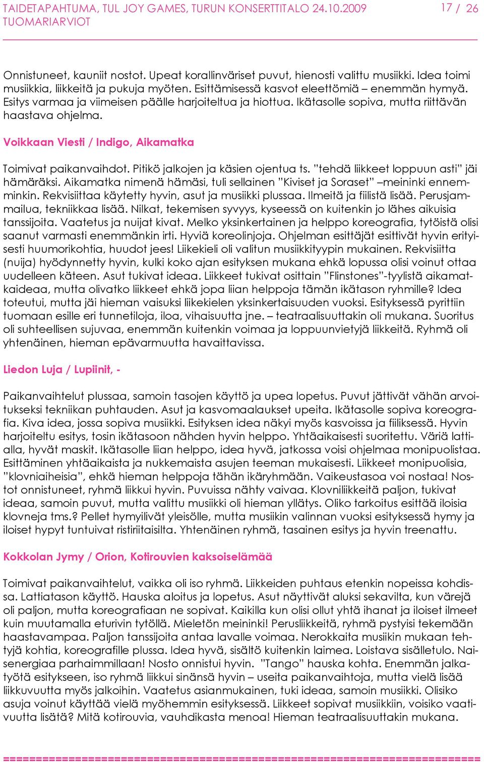Ikätasolle sopiva, mutta riittävän haastava ohjelma. Voikkaan Viesti / Indigo, Aikamatka Toimivat paikanvaihdot. Pitikö jalkojen ja käsien ojentua ts. tehdä liikkeet loppuun asti jäi hämäräksi.