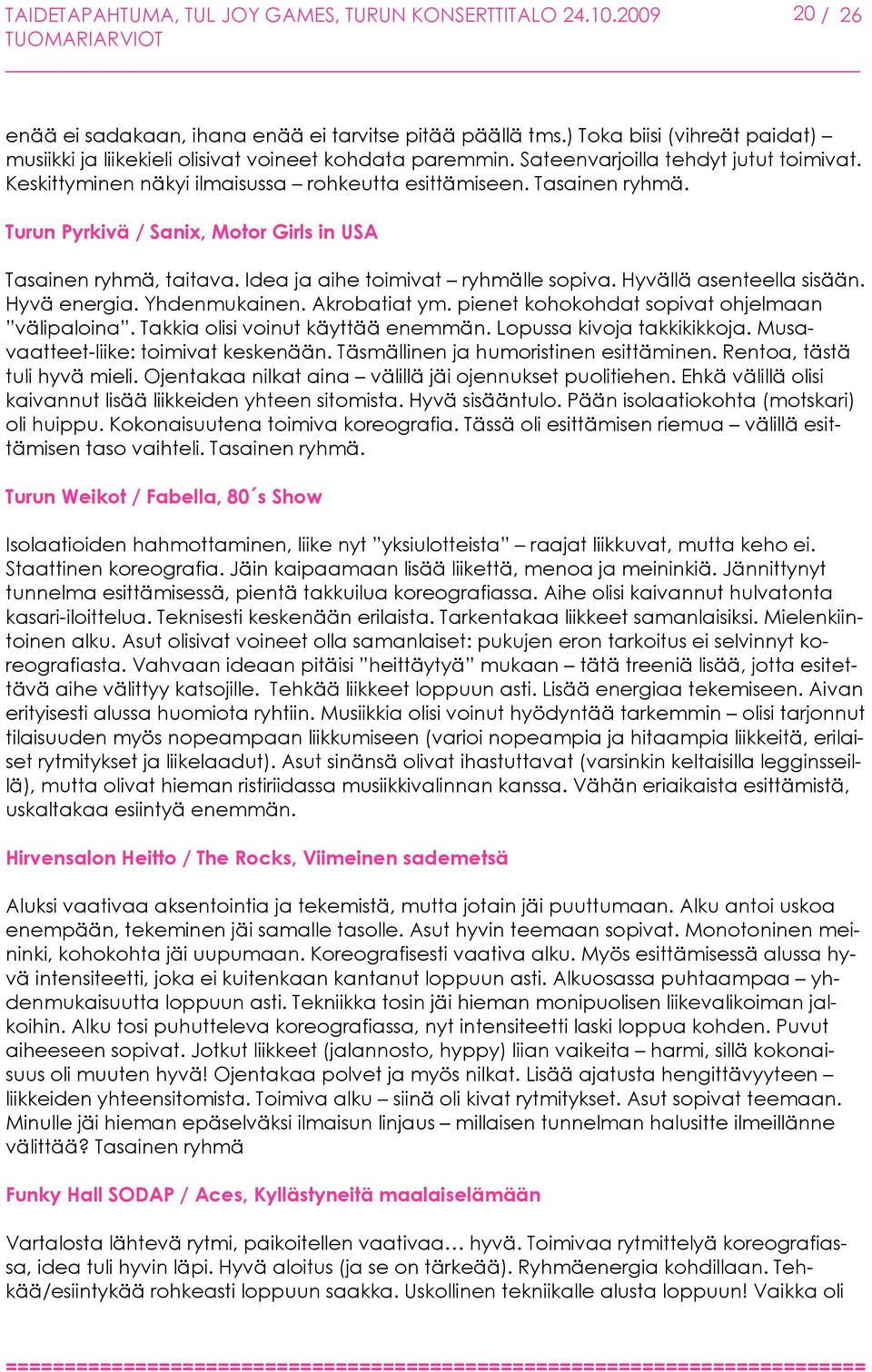 Turun Pyrkivä / Sanix, Motor Girls in USA Tasainen ryhmä, taitava. Idea ja aihe toimivat ryhmälle sopiva. Hyvällä asenteella sisään. Hyvä energia. Yhdenmukainen. Akrobatiat ym.