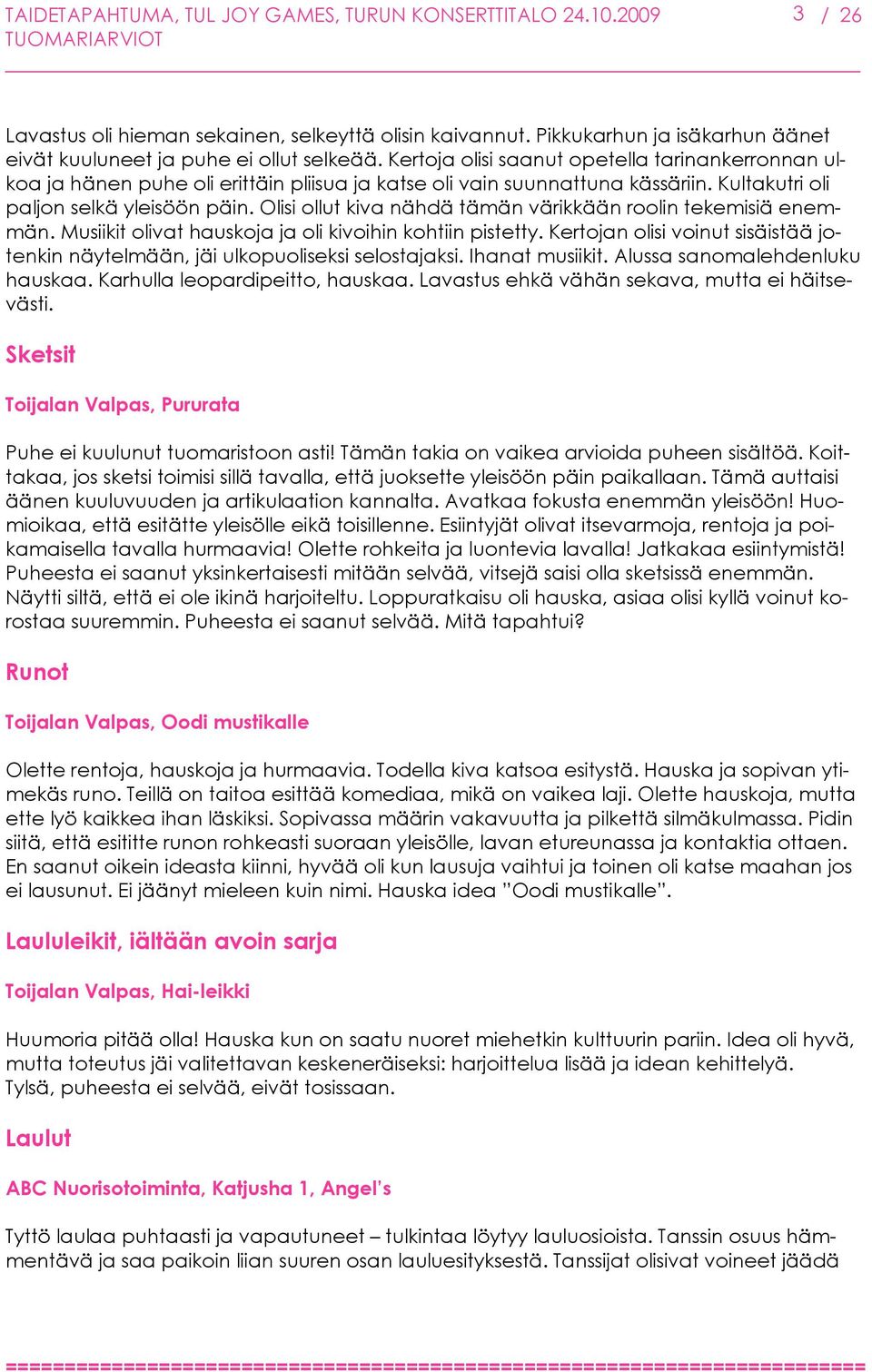 Olisi ollut kiva nähdä tämän värikkään roolin tekemisiä enemmän. Musiikit olivat hauskoja ja oli kivoihin kohtiin pistetty.