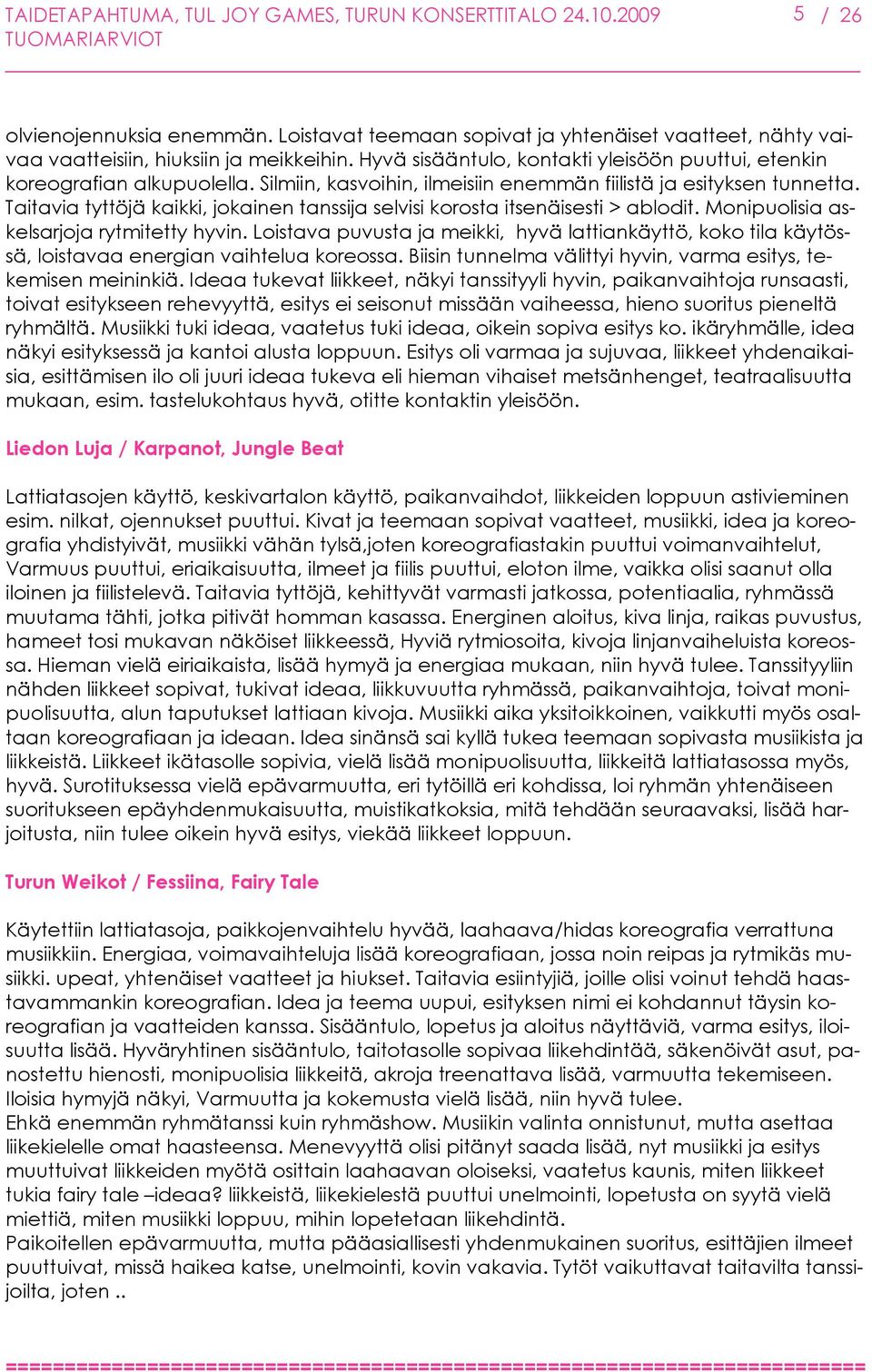 Taitavia tyttöjä kaikki, jokainen tanssija selvisi korosta itsenäisesti > ablodit. Monipuolisia askelsarjoja rytmitetty hyvin.