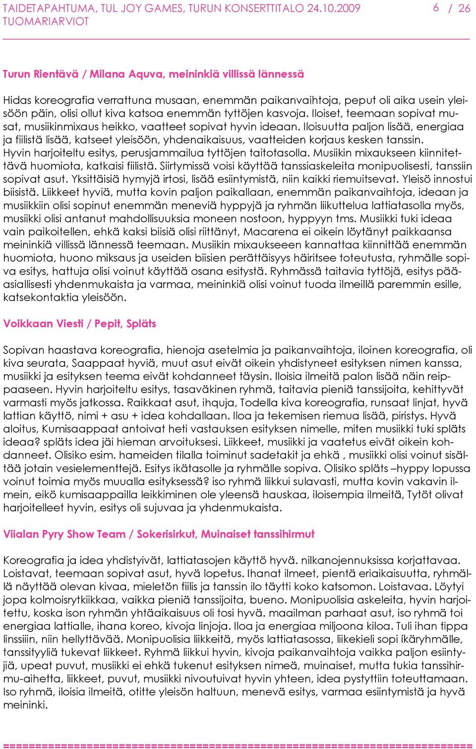 tyttöjen kasvoja. Iloiset, teemaan sopivat musat, musiikinmixaus heikko, vaatteet sopivat hyvin ideaan.