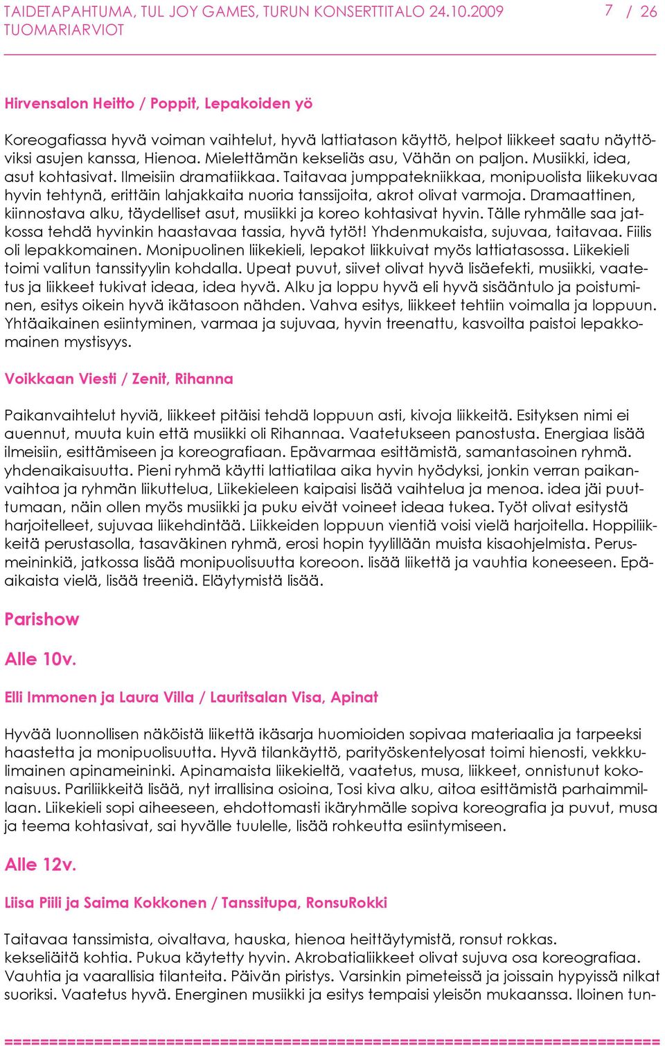 Mielettämän kekseliäs asu, Vähän on paljon. Musiikki, idea, asut kohtasivat. Ilmeisiin dramatiikkaa.