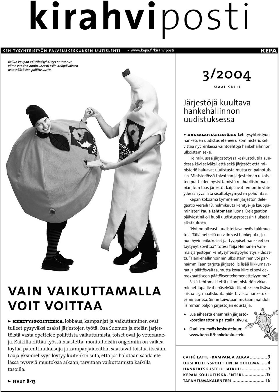 3/2004 maaliskuu Järjestöjä kuultava hankehallinnon uudistuksessa vain vaikuttamalla voit voittaa > kehityspolitiikka, lobbaus, kampanjat ja vaikuttaminen ovat tulleet pysyväksi osaksi järjestöjen