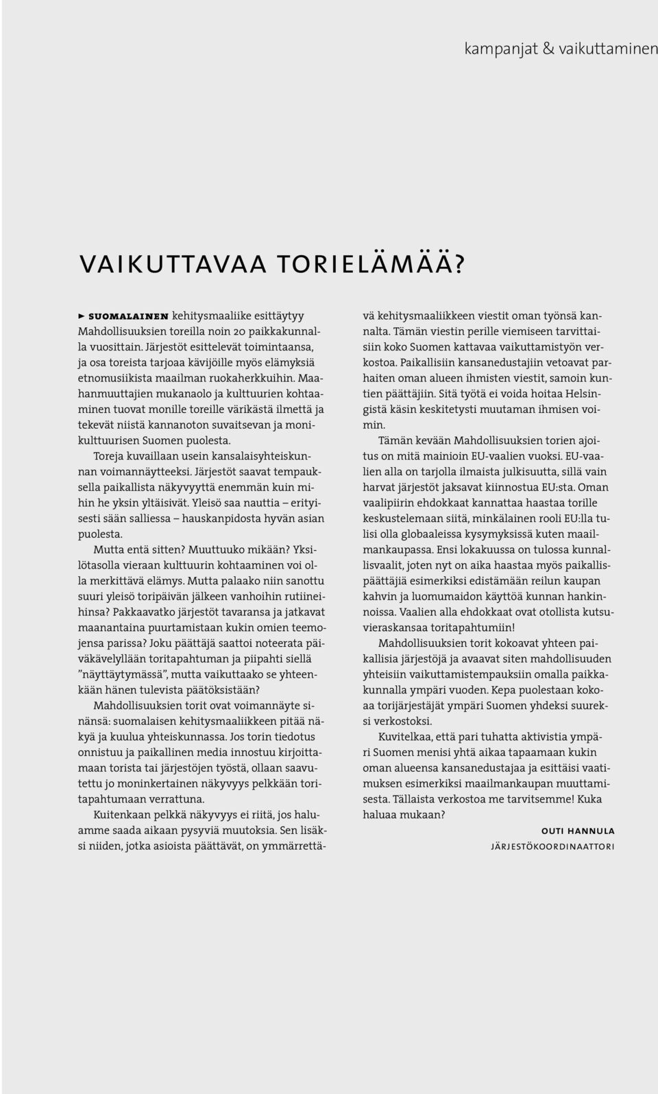 Maahanmuuttajien mukanaolo ja kulttuurien kohtaaminen tuovat monille toreille värikästä ilmettä ja tekevät niistä kannanoton suvaitsevan ja monikulttuurisen Suomen puolesta.