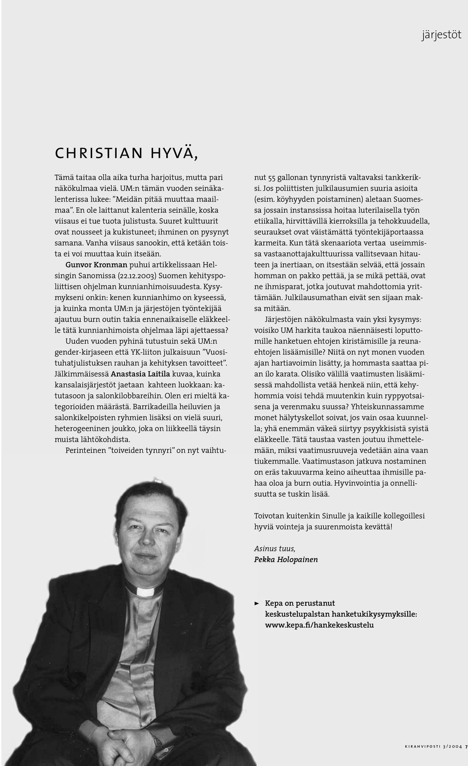 Vanha viisaus sanookin, että ketään toista ei voi muuttaa kuin itseään. Gunvor Kronman puhui artikkelissaan Helsingin Sanomissa (22.12.2003) Suomen kehityspoliittisen ohjelman kunnianhimoisuudesta.